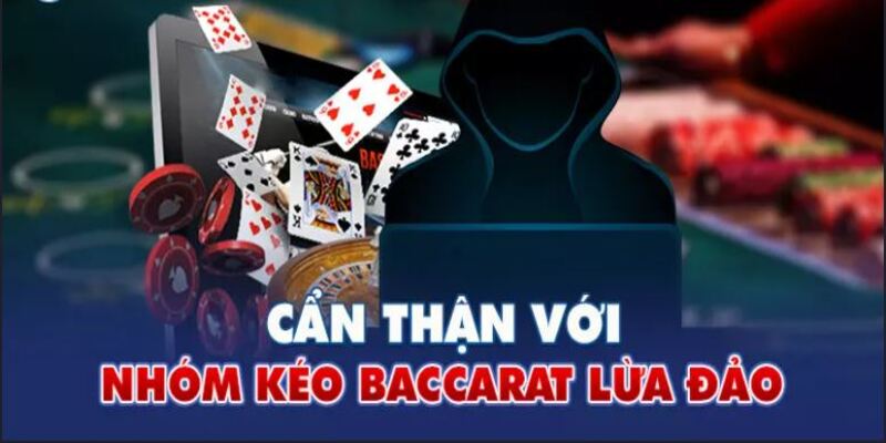 Dấu hiệu nhận biết group kéo Baccarat lừa đảo